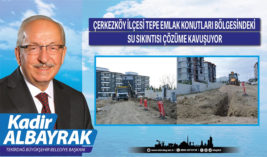ÇERKEZKÖY İLÇESİ TEPE EMLAK KONUTLAR BÖLGESİNDEKİ SU SIKINTISI ÇÖZÜME KAVUŞUYOR