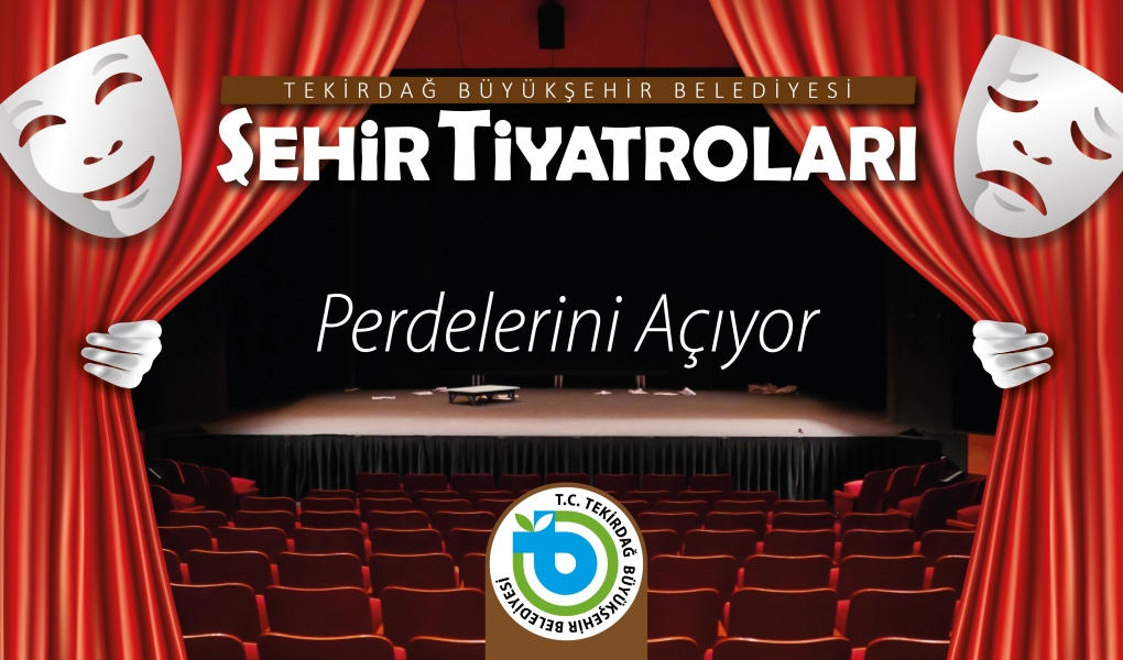 TEKİRDAĞ BÜYÜKŞEHİR BELEDİYESİ ŞEHİR TİYATROLARI PERDELERİNİ AÇIYOR