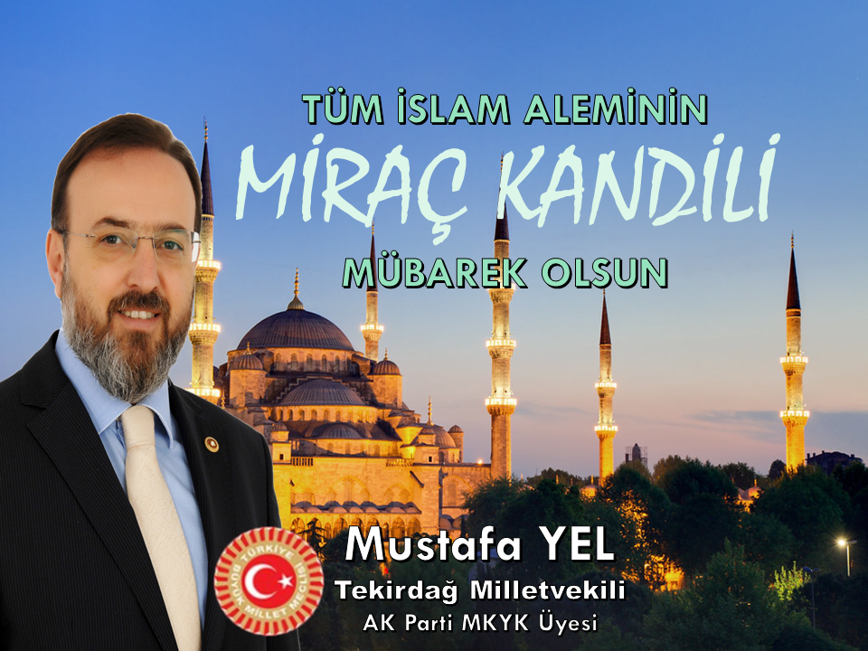 TEKİRDAĞ MİLLETVEKİLİ VE AK PARTİ MKYK ÜYESİ MUSTAFA YEL’İN MİRAÇ KANDİLİ MESAJI