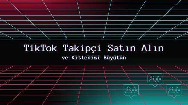 TikTok Takipçi Satın Alın ve Kitlenizi Büyütün