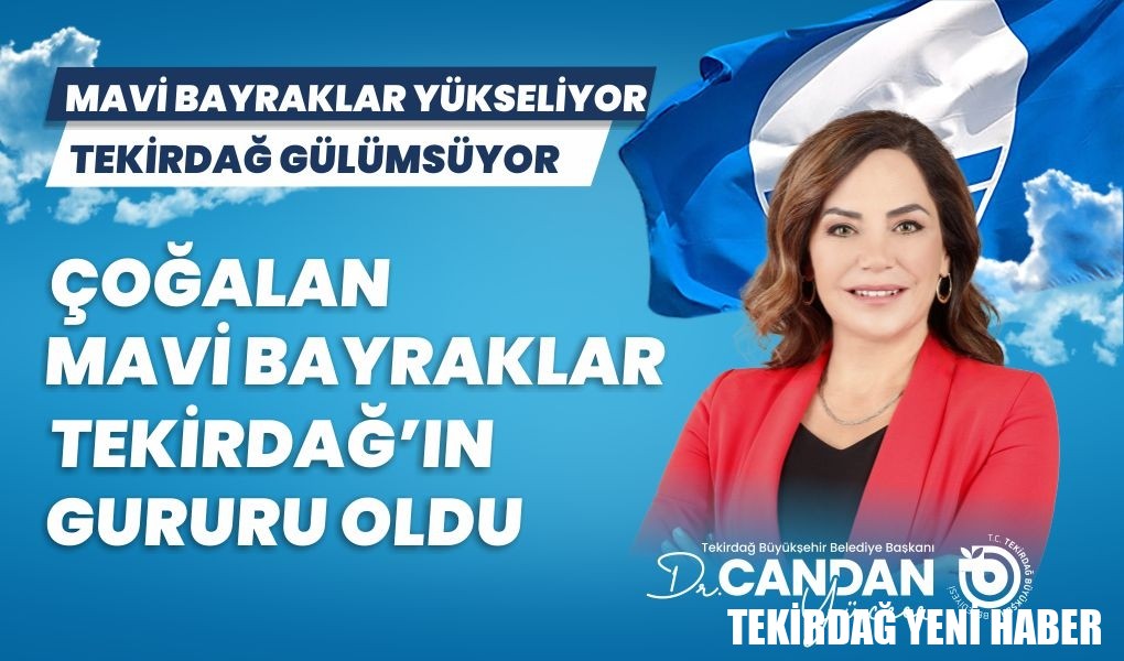 CANDAN BAŞKAN: “ÇOĞALAN MAVİ BAYRAKLAR TEKİRDAĞ’IN GURURUDUR”