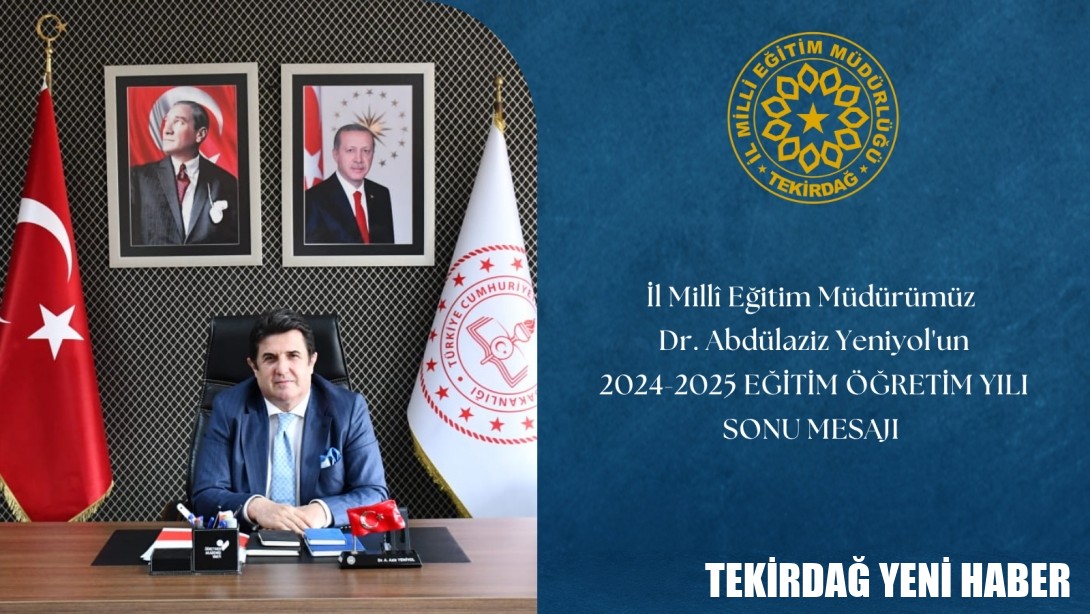 İl Millî Eğitim Müdürü Dr. Abdülaziz Yeniyol’un 2024-2025 Eğitim Öğretim Yılı Sonu Mesajı