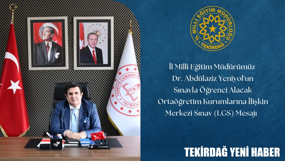 İl Millî Eğitim Müdürü Dr. Abdülaziz Yeniyol’un Sınavla Öğrenci Alacak Ortaöğretim Kurumlarına İlişkin Merkezi Sınav (LGS) Mesajı