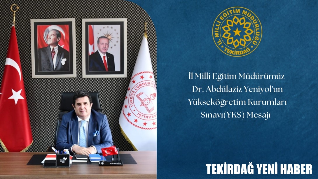 İl Millî Eğitim Müdürü Dr. Abdülaziz Yeniyol’un Yükseköğretim Kurumları Sınavı (YKS) Mesajı