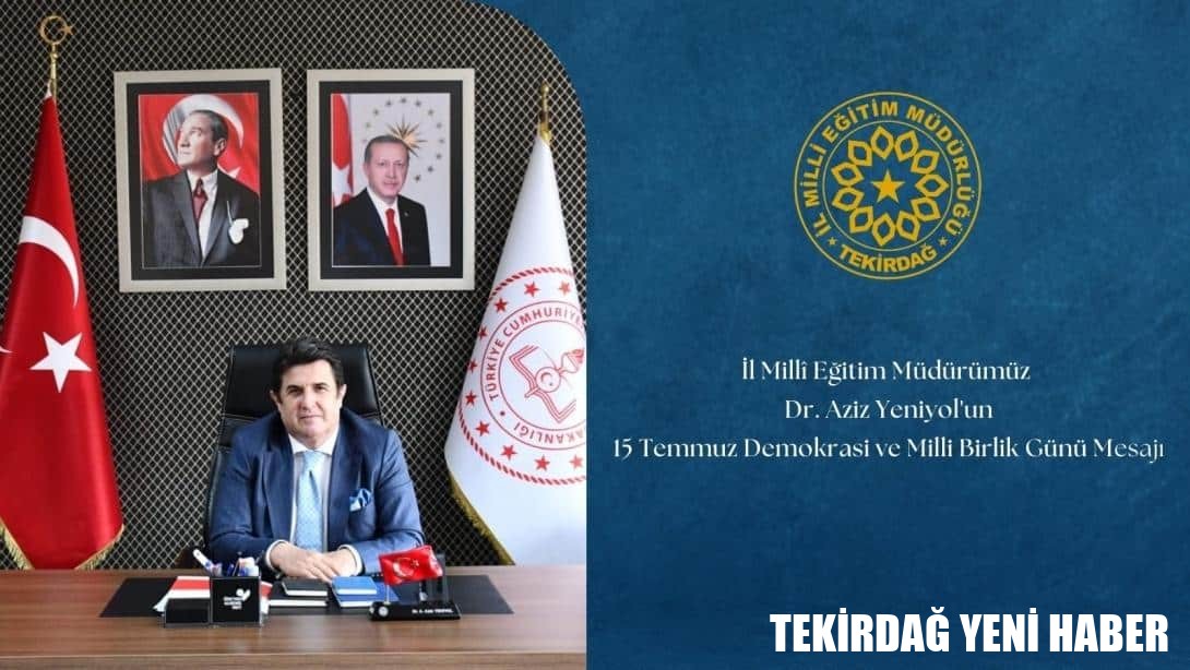 İl Millî Eğitim Müdürü Dr. Aziz Yeniyol’un 15 Temmuz Demokrasi ve Milli Birlik Günü Mesajı