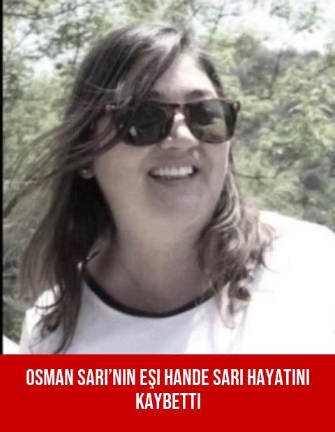 Osman Sarı’nın Eşi Hande Sarı Hayatını Kaybetti