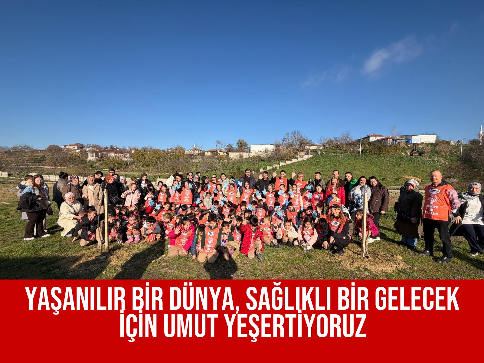 YAŞANILIR BİR DÜNYA, SAĞLIKLI BİR GELECEK İÇİN UMUT YEŞERTİYORUZ