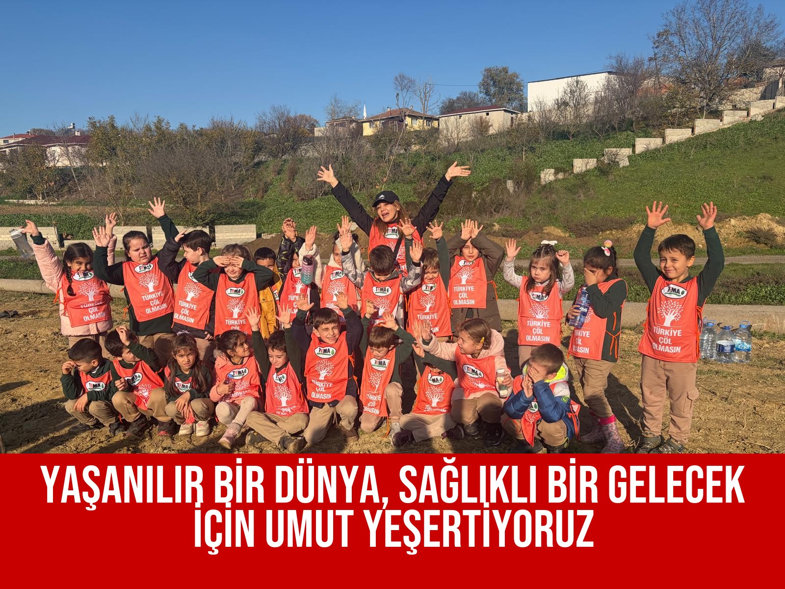 YAŞANILIR BİR DÜNYA, SAĞLIKLI BİR GELECEK İÇİN UMUT YEŞERTİYORUZ
