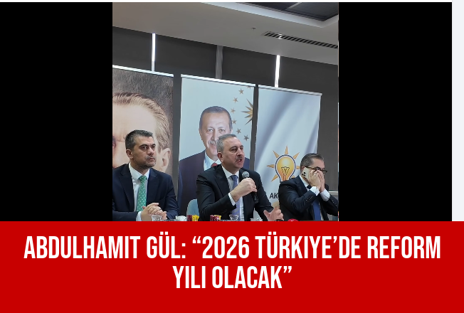 Abdulhamit Gül: “2026 Türkiye’de Reform Yılı Olacak”