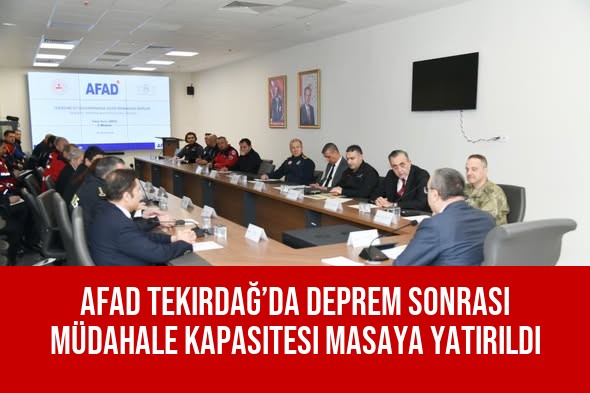 AFAD Tekirdağ’da Deprem Sonrası Müdahale Kapasitesi Masaya Yatırıldı