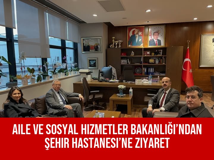 Aile ve Sosyal Hizmetler Bakanlığı’ndan Şehir Hastanesi’ne Ziyaret