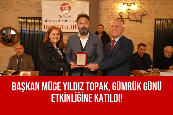BAŞKAN MÜGE YILDIZ TOPAK, GÜMRÜK GÜNÜ ETKİNLİĞİNE KATILDI!