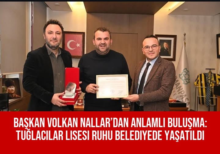 Başkan Volkan Nallar’dan Anlamlı Buluşma: Tuğlacılar Lisesi Ruhu Belediyede Yaşatıldı