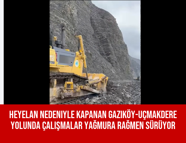Heyelan Nedeniyle Kapanan Gaziköy-Uçmakdere Yolunda Çalışmalar Yağmura Rağmen Sürüyor