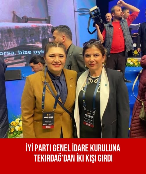 İYİ Parti Genel İdare Kuruluna Tekirdağ’dan İki Kişi Girdi