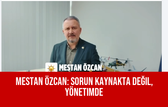 Mestan Özcan: Sorun Kaynakta Değil, Yönetimde