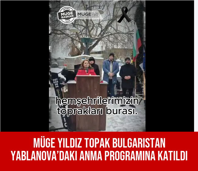 Müge Yıldız Topak Bulgaristan Yablanova’daki Anma Programına Katıldı