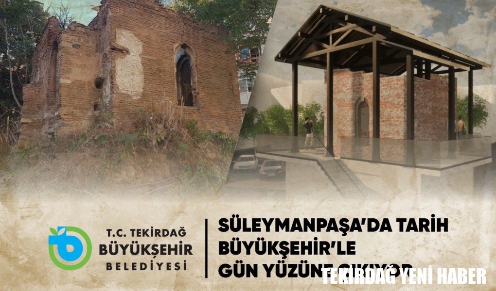 SÜLEYMANPAŞA’DA TARİH BÜYÜKŞEHİR’LE GÜN YÜZÜNE ÇIKIYOR