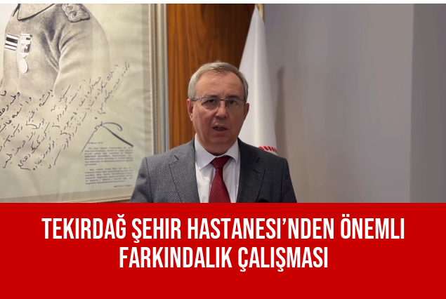 Tekirdağ Şehir Hastanesi’nden Önemli Farkındalık Çalışması