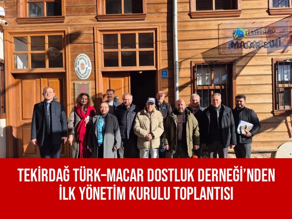 TEKİRDAĞ TÜRK–MACAR DOSTLUK DERNEĞİ’NDEN İLK YÖNETİM KURULU TOPLANTISI