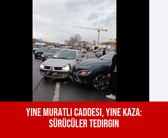 Yine Muratlı Caddesi, Yine Kaza: Sürücüler Tedirgin