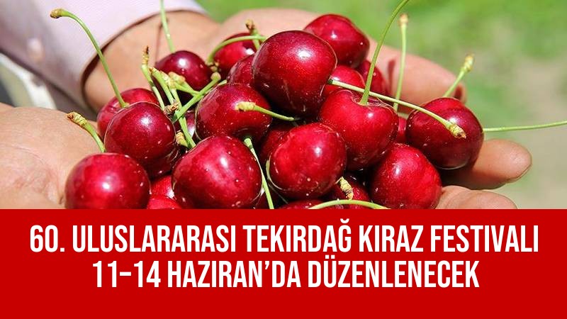 60. Uluslararası Tekirdağ Kiraz Festivali 11–14 Haziran’da Düzenlenecek
