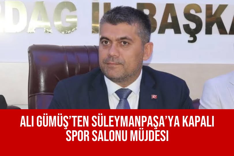 Ali Gümüş’ten Süleymanpaşa’ya Kapalı Spor Salonu Müjdesi