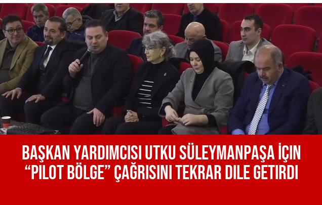 Başkan Yardımcısı Utku Süleymanpaşa İçin “Pilot Bölge” Çağrısını Tekrar Dile Getirdi