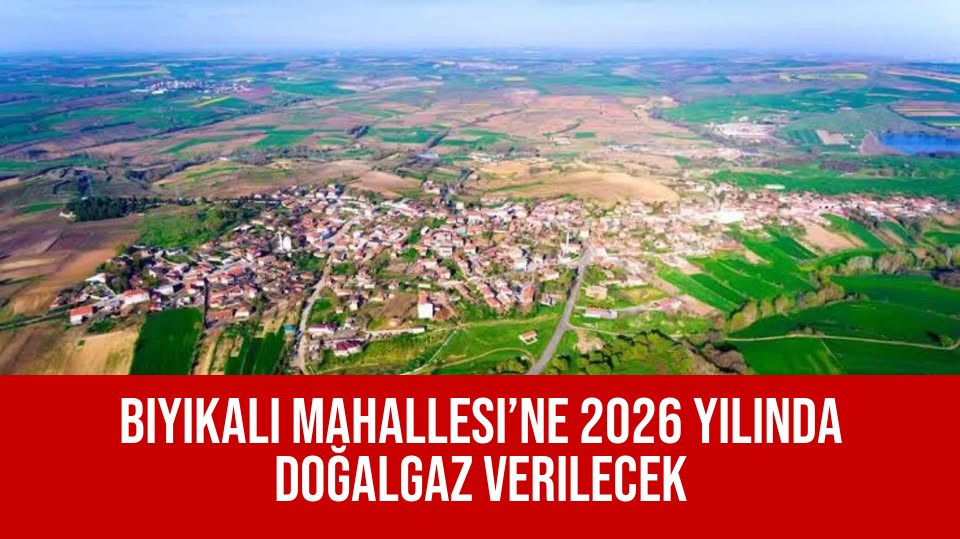 Bıyıkali Mahallesi’ne 2026 Yılında Doğalgaz Verilecek