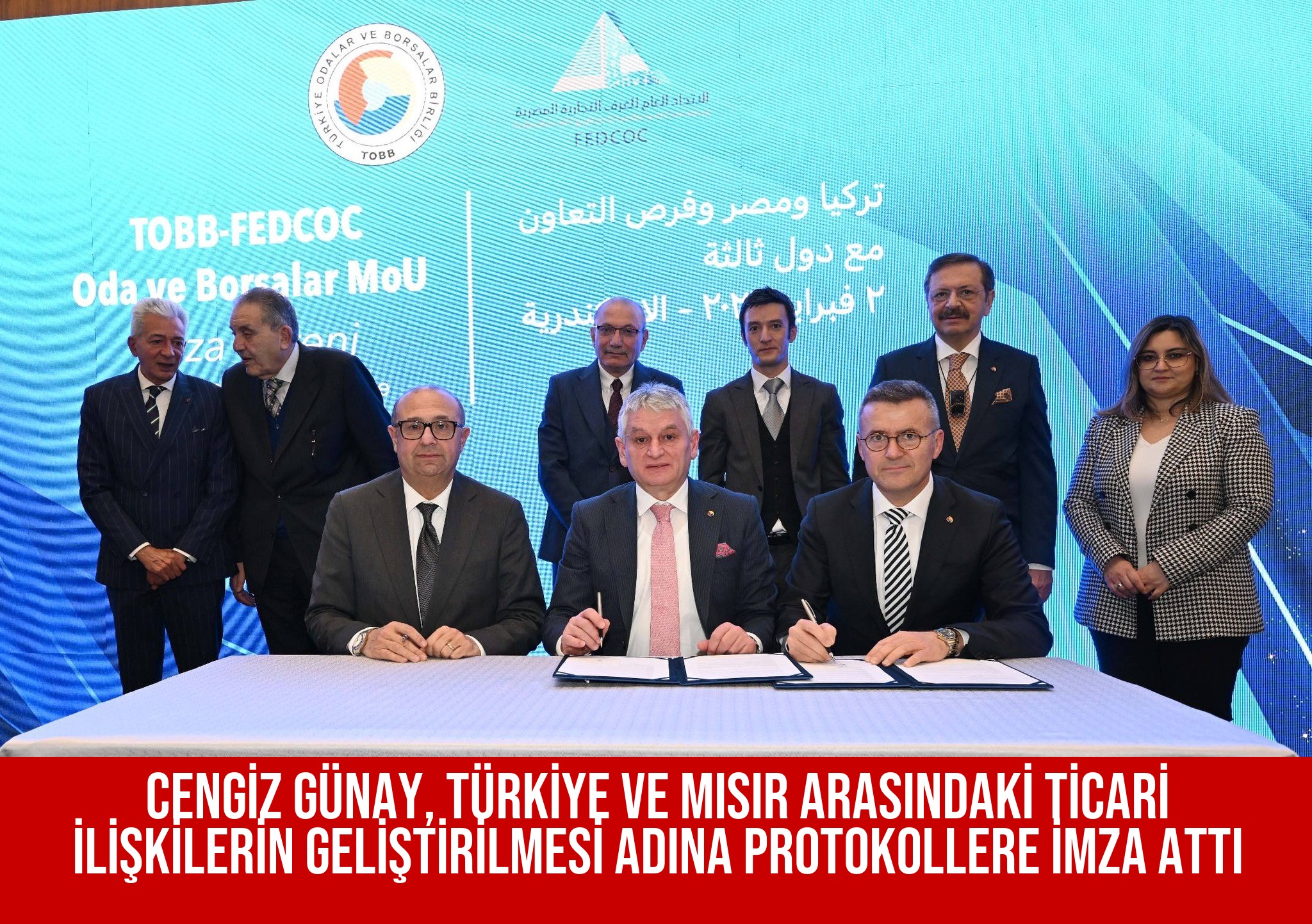 CENGİZ GÜNAY, TÜRKİYE VE MISIR ARASINDAKİ TİCARİ İLİŞKİLERİN GELİŞTİRİLMESİ ADINA PROTOKOLLERE İMZA ATTI