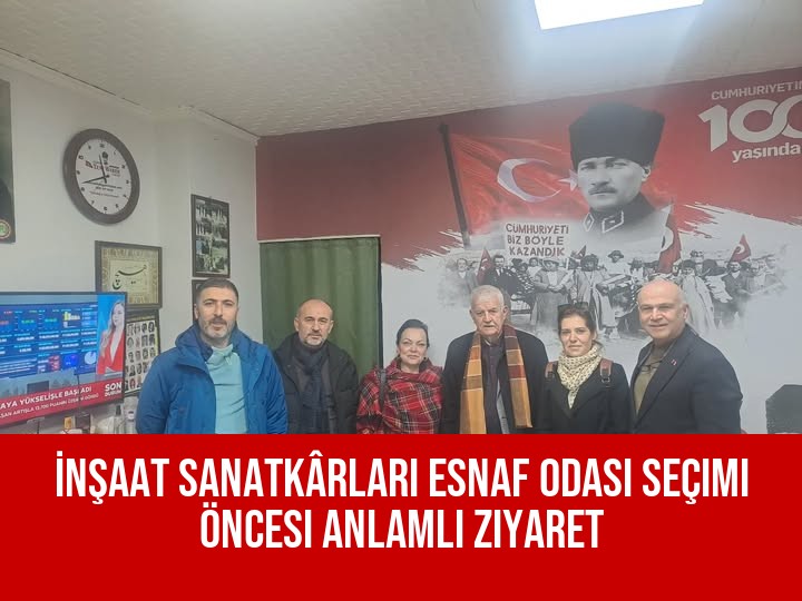 İnşaat Sanatkârları Esnaf Odası Seçimi Öncesi Anlamlı Ziyaret