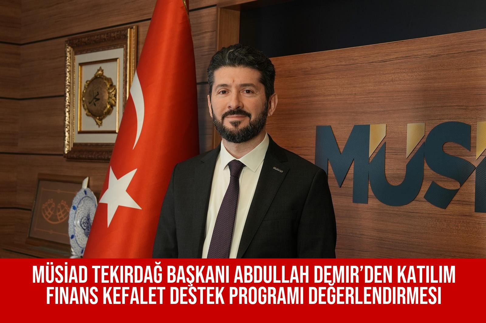MÜSİAD Tekirdağ Başkanı Abdullah Demir’den Katılım Finans Kefalet Destek Programı Değerlendirmesi