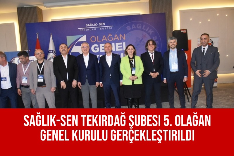 Sağlık-Sen Tekirdağ Şubesi 5. Olağan Genel Kurulu Gerçekleştirildi