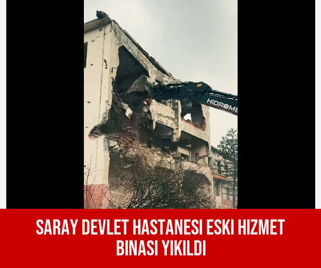 Saray Devlet Hastanesi Eski Hizmet Binası yıkıldı
