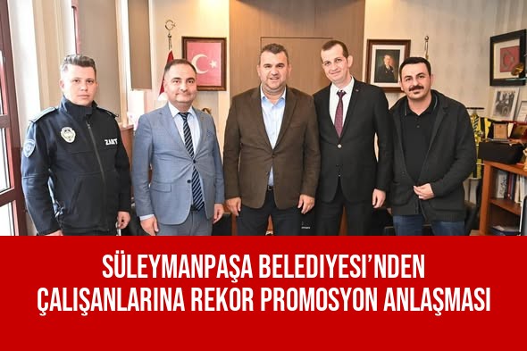 Süleymanpaşa Belediyesi’nden Çalışanlarına Rekor Promosyon Anlaşması