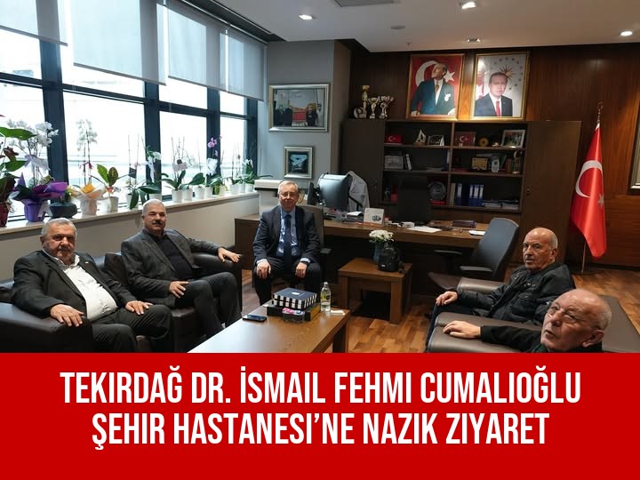 Tekirdağ Dr. İsmail Fehmi Cumalıoğlu Şehir Hastanesi’ne Nazik Ziyaret