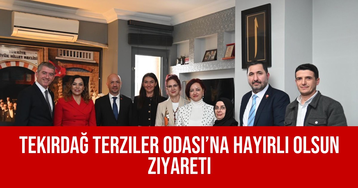 Tekirdağ Terziler Odası’na Hayırlı Olsun Ziyareti