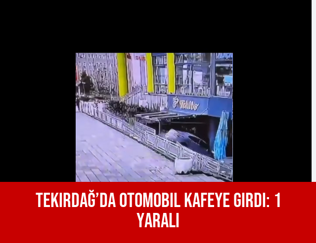 Tekirdağ’da Otomobil Kafeye Girdi: 1 Yaralı