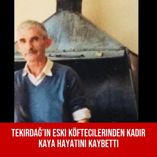 Tekirdağ’ın Eski Köftecilerinden Kadir Kaya Hayatını Kaybetti