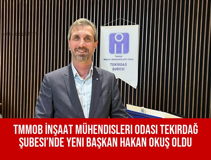 TMMOB İnşaat Mühendisleri Odası Tekirdağ Şubesi’nde Yeni Başkan Hakan Okuş Oldu