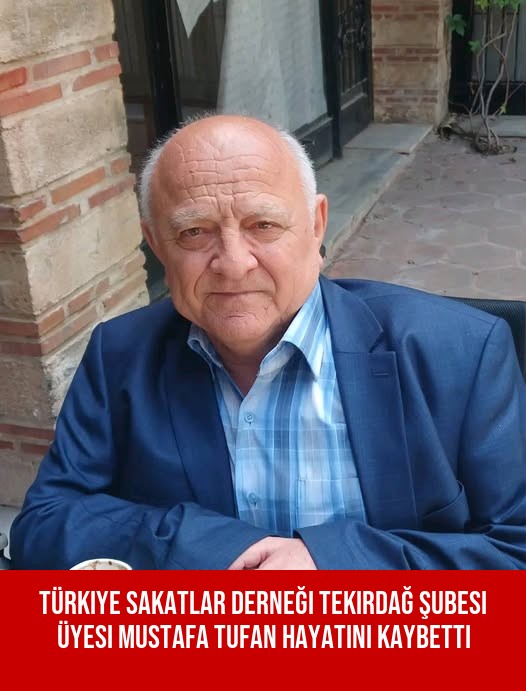Türkiye Sakatlar Derneği Tekirdağ Şubesi Üyesi Mustafa Tufan Hayatını Kaybetti