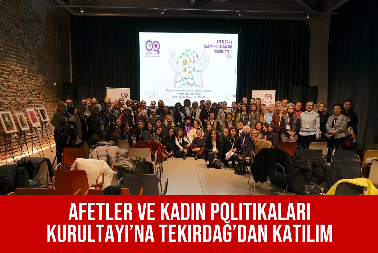 Afetler ve Kadın Politikaları Kurultayı’na Tekirdağ’dan Katılım