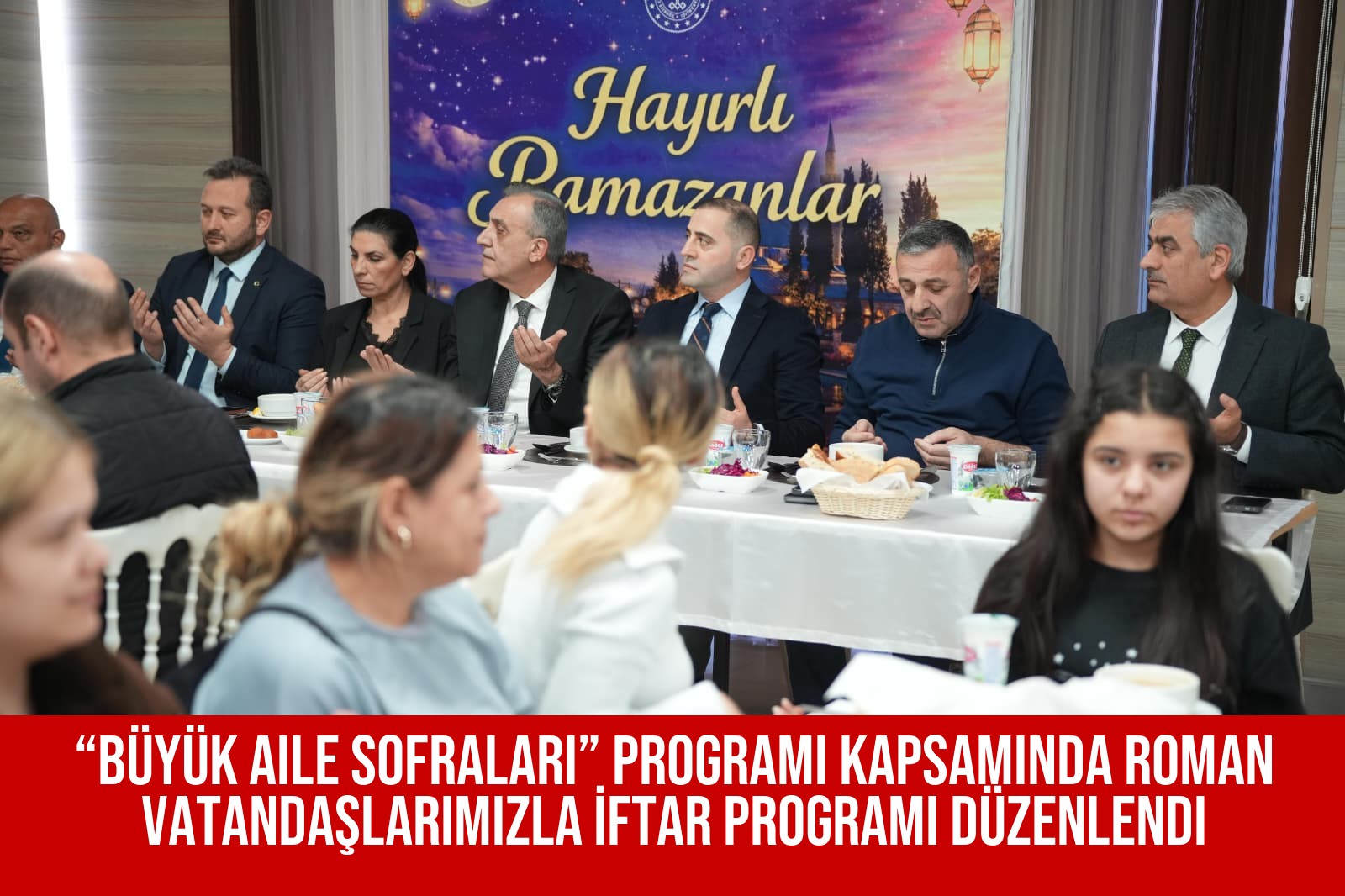 “Büyük Aile Sofraları” Programı Kapsamında Roman Vatandaşlarımızla İftar Programı Düzenlendi