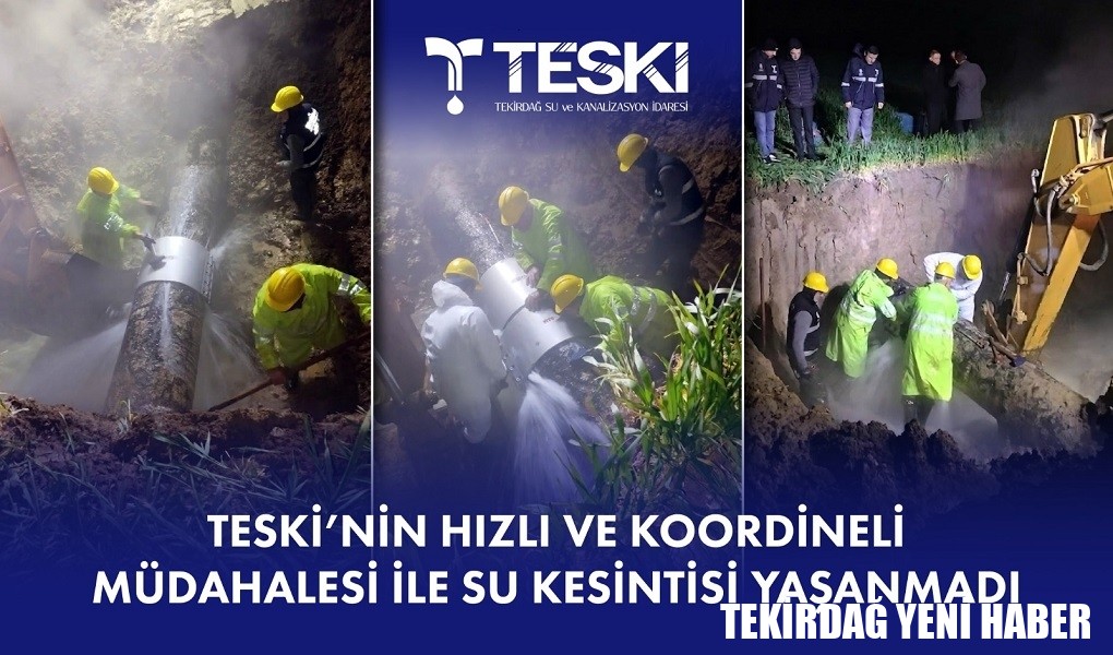 TESKİ’NİN HIZLI VE KOORDİNELİ MÜDAHALESİ İLE SU KESİNTİSİ YAŞANMADI