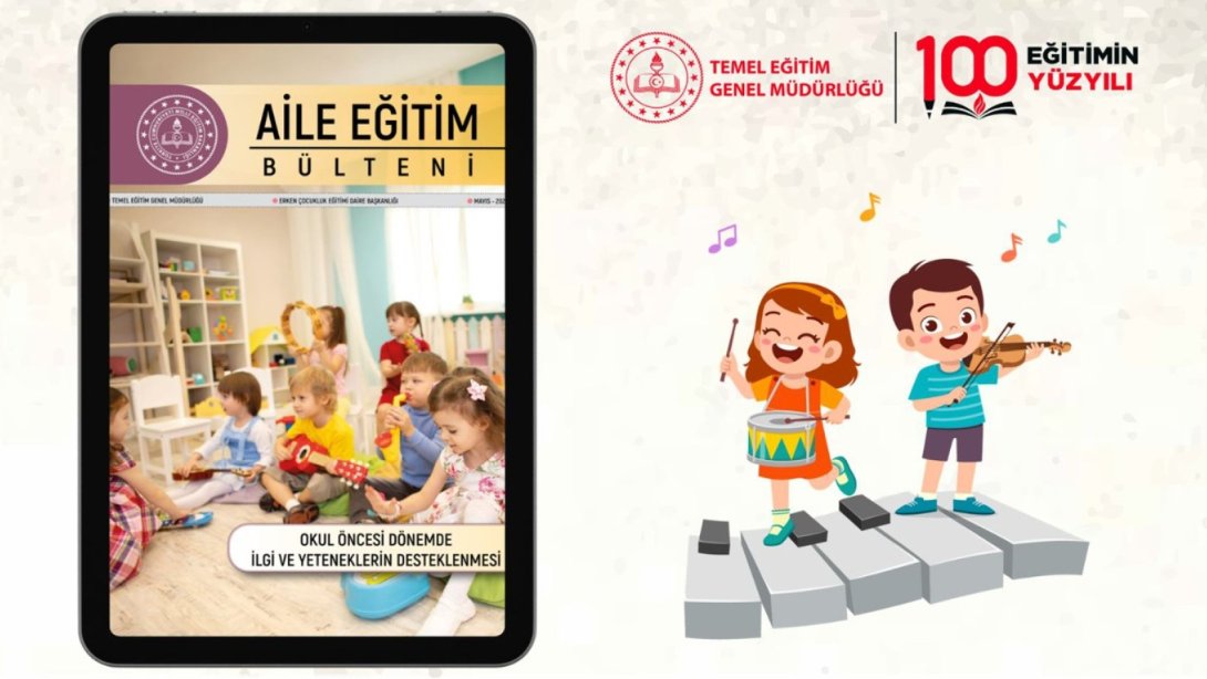 AİLE EĞİTİM BÜLTENİ’NİN MAYIS SAYISI, “OKUL ÖNCESİ DÖNEMDE İLGİ VE YETENEKLERİN DESTEKLENMESİ” TEMASIYLA YAYIMLANDI