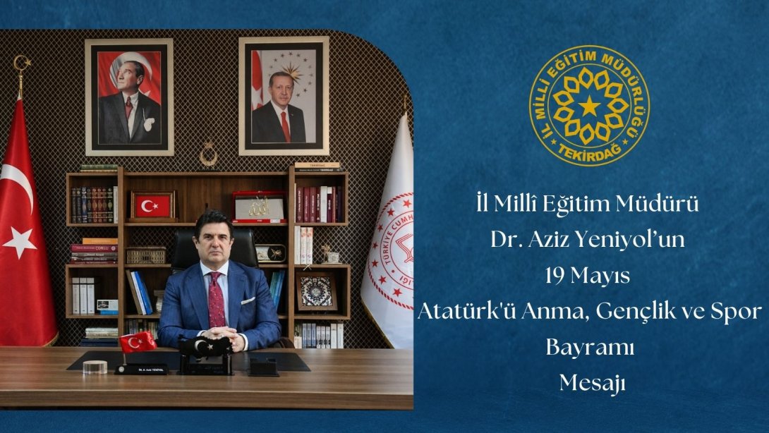 İl Millî Eğitim Müdürü Dr. Aziz Yeniyol'un 19 Mayıs Atatürk'ü Anma, Gençlik ve Spor Bayramı Mesajı
