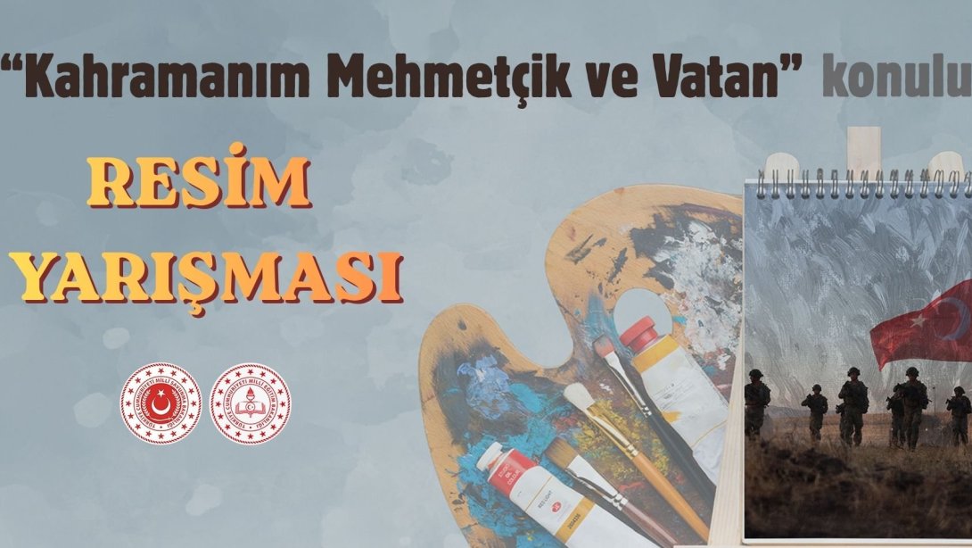 "KAHRAMANIM MEHMETÇİK VE VATAN" KONULU RESİM YARIŞMASI DÜZENLENECEK