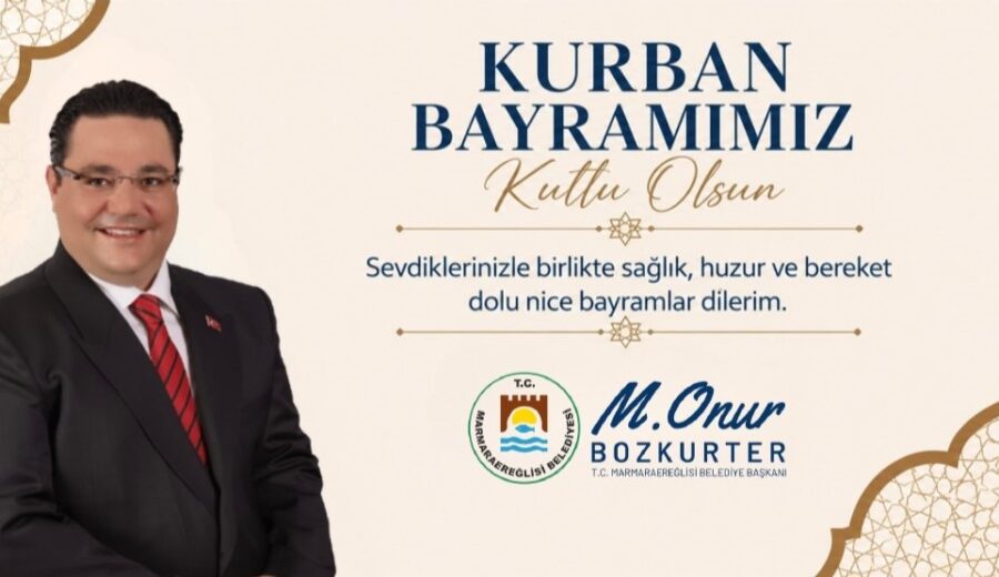MARMARAEREĞLİSİ BELEDİYE BAŞKANI MUSTAFA ONUR BOZKURTER’DEN KURBAN BAYRAMI MESAJI