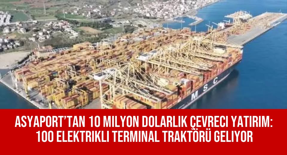 Asyaport’tan 10 Milyon Dolarlık Çevreci Yatırım: 100 Elektrikli Terminal Traktörü Geliyor
