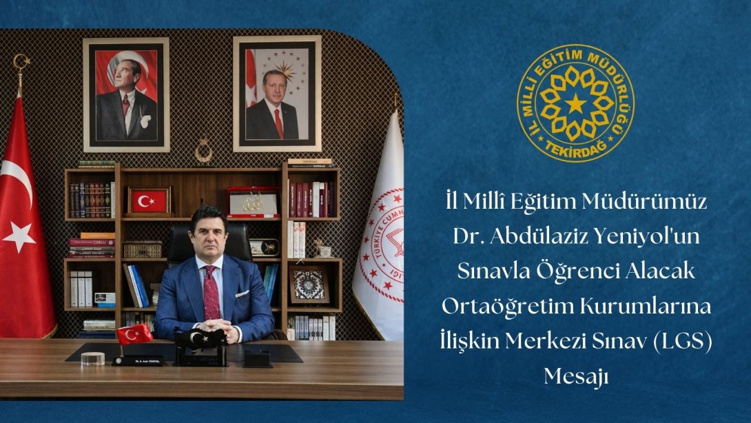 İl Millî Eğitim müdürü Dr. Abdülaziz Yeniyol’un Sınavla Öğrenci Alacak Ortaöğretim Kurumlarına İlişkin Merkezi Sınav (LGS) Mesajı